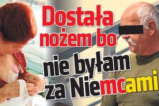 Dostałam nożem bo nie byłam za Niemcami