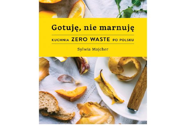 Gotuję, nie marnuję: kuchnia Zero Waste po polsku