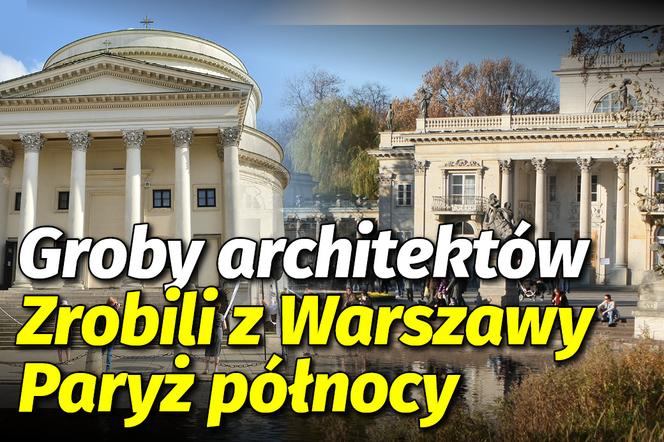 Groby architektów Zrobili z Warszawy Paryż północy - SG