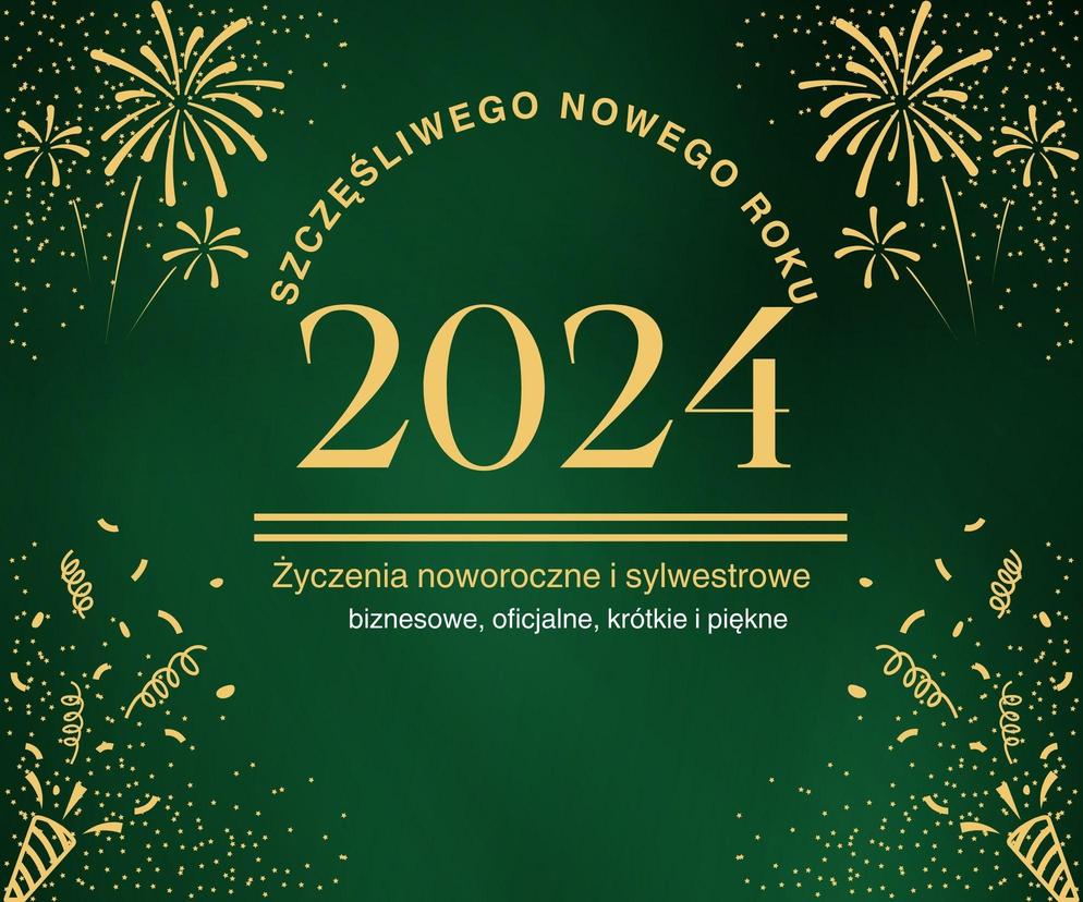 Życzenia noworoczne i sylwestrowe 2024 - biznesowe, oficjalne, krótkie i piękne