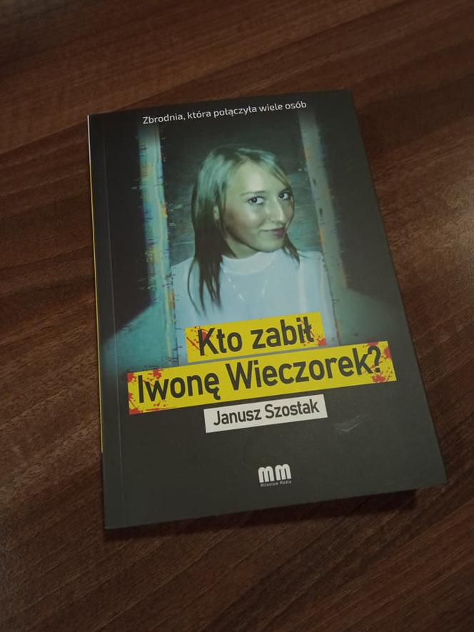 Kto zabił Iwonę Wieczorek?. Książka Janusza Szostaka