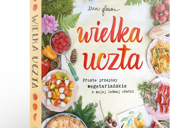 'Wielka uczta' Erin Gleeson - wegetariańsko, sezonowo, zdrowo