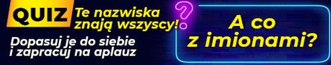 Quiz. Te nazwiska znają wszyscy! A co z imionami? Dopasuj je do siebie i zapracuj na aplauz