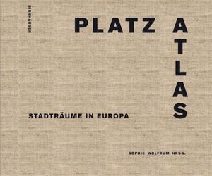 Platzatlas. Stadträume in Europa, pod redakcją Sophie Wolfrum