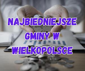 Oto najbiedniejsze gminy w Wielkopolsce. Gdzie żyje się najciężej [LIPIEC 2024]