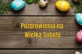 Życzenia na Wielką Sobotę wielkanocną. Darmowe kartki i mądre słowa na dzień dobry
