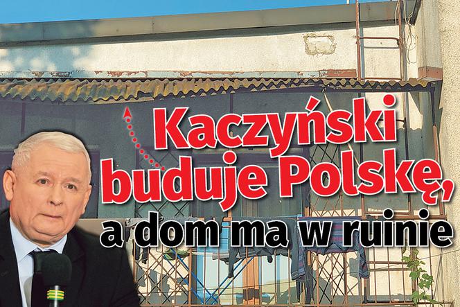 Kaczyński buduje Polskę, a dom ma w ruinie