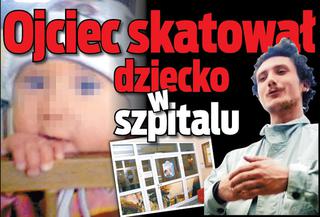 Ojciec skatował dziecko w szpitalu