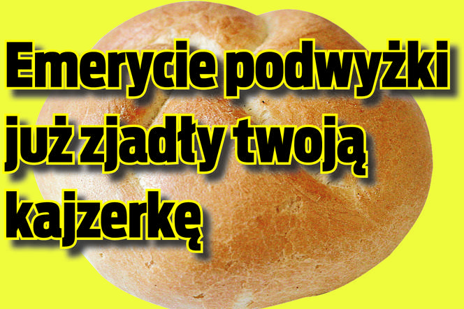Emerycie podwyżki już zjadły twoją kajzerkę