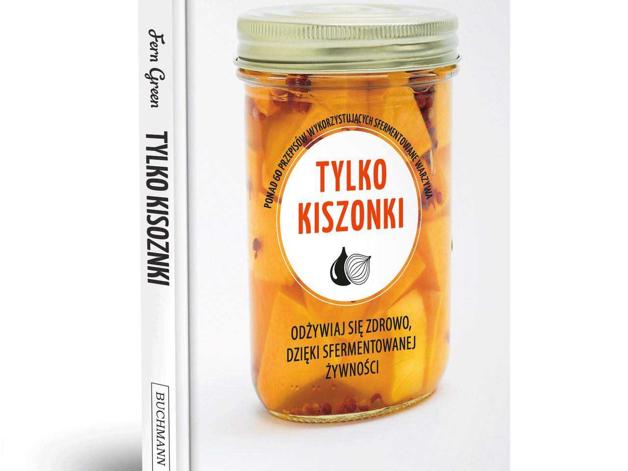 TYLKO KISZONKI: o kiszeniu, fermentowaniu i soleniu żywności [KSIĄŻKA]