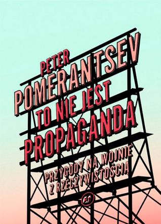 To nie jest propaganda, Peter Pomerantsev, Wydawnictwo Krytyki Politycznej, Warszawa 2020