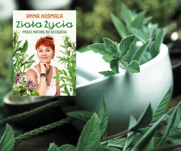 „Zioła życia. Przez naturę do szczęścia” - poradnik Anny Kosmali