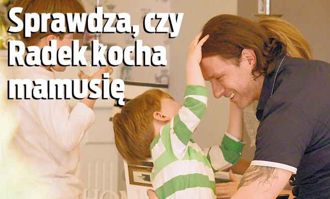 Sprawdza, czy Radek kocha mamusię