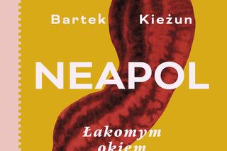 Neapol jesienią – kulinarna podróż z Bartkiem Kieżunem