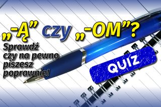 QUIZ: Ten błąd popełniają TYSIĄCE Polaków! SPRAWDŹ czy piszesz poprawnie końcówki -ą i -om