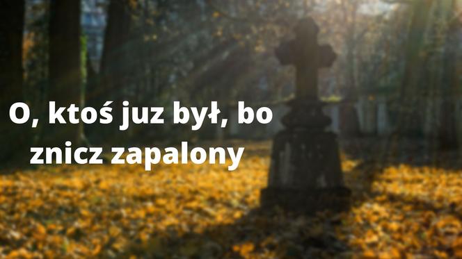 Te teksty słyszy każdy z nas 1 listopada na cmentarzu. "O, ktoś już był, bo znicz zapalony" 