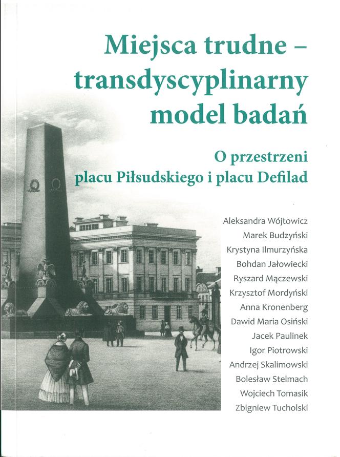 Miejsca trudne – transdyscyplinarny model badań. O przestrzeni placu Piłsudskiego i placu Defilad, Wydawnictwo Instytut Badań Literackich PAN 2019