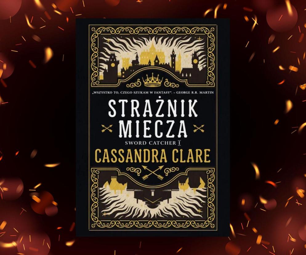 Cassandra Clare: Strażnik Miecza. Ta książka oczarowała George'a R.R. Martina!