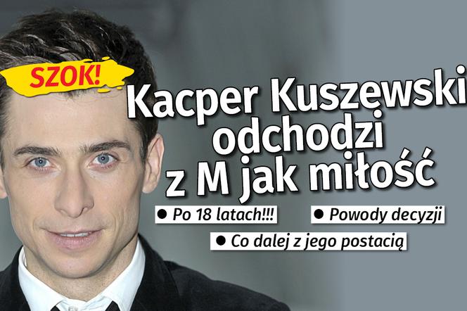 Kacper Kuszewski odchodzi z M jak miłość