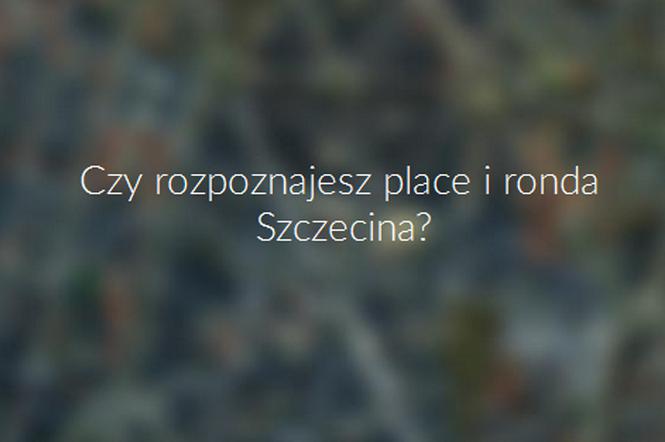 Czy rozpoznajesz place i ronda Szczecina?