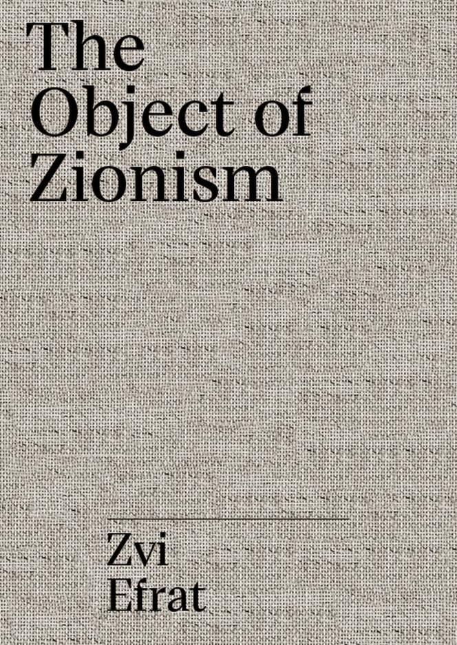 Zvi Efrat, The Object of Zionism. The Architecture of Israel, Spector Books 2019