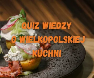 Jak dobrze znasz wielkopolską kuchnię? Rozwiąż nasz QUIZ!