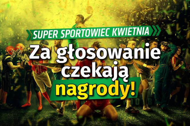 Super Sportowiec Kwietnia Za głosowanie czekają nagrody!