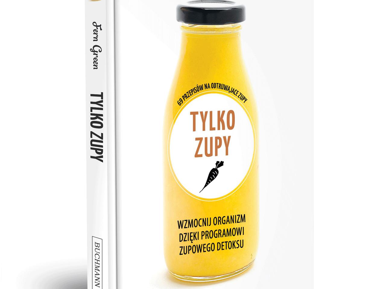 TYLKO ZUPY: o zupach wspomagających oczyszczanie organizmu [KSIĄŻKA]