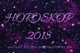 Horoskop roczny 2018 dla urodzonych w 1922, 1934, 1946, 1958, 1970, 1982 i 1994