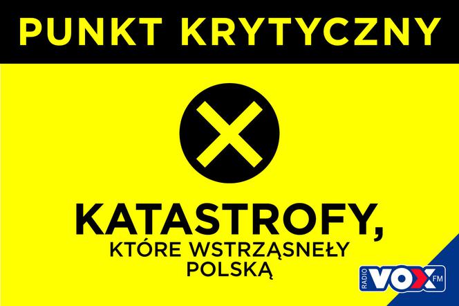 Punkt Krytyczny - Katastrofy, które wstrząsnęły Polską - nowy program w VOX FM