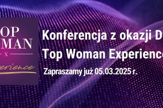 Konferencja Top Woman Experience „Supermoce kobiet” już w marcu. Organizatorzy zapraszają do Warszawy