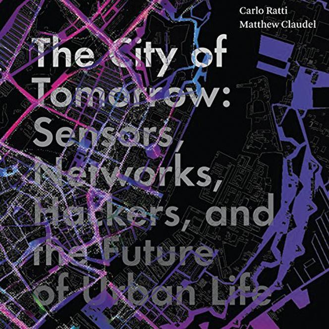 The City of Tomorrow: Sensors, Networks, Hackers, and the Future of Urban Life