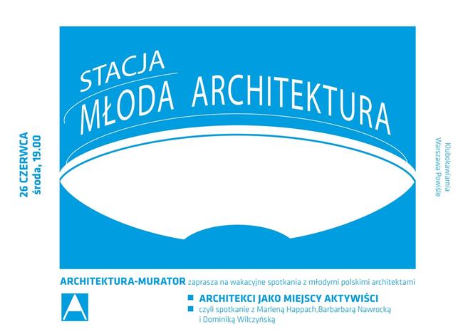 Współczesna architektura i architekci - spotkania z młodymi projektantami na spotkaniu Stacja Architektura, Warszawa Powiśle
