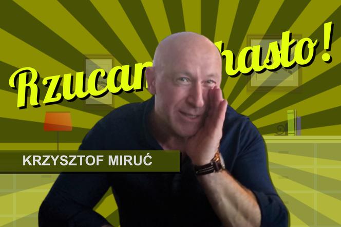 Rzucam hasło: Krzysztof Miruć
