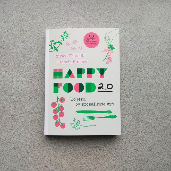 Happy Food 2.0: Co jeść by szczęśliwie żyć? Najlepsza książka o jedzeniu dla duszy i ciała