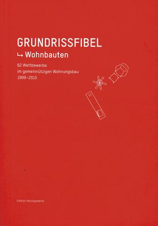 Grundrissfibel – Wohnbauten: 62 Wettbewerbe im gemeinnützigen Wohnungsbau 1999 – 2015