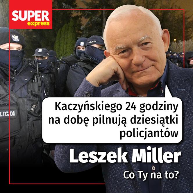 Leszek Miller: Kaczyńskiego 24 godziny na dobę pilnują dziesiątki policjantów