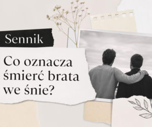 Śmierć brata we śnie. Co oznacza i jak to rozumieć?