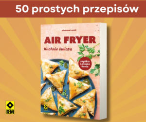 „Air fryer. Kuchnie świata”. Książkowa nowość, po którą warto sięgnąć