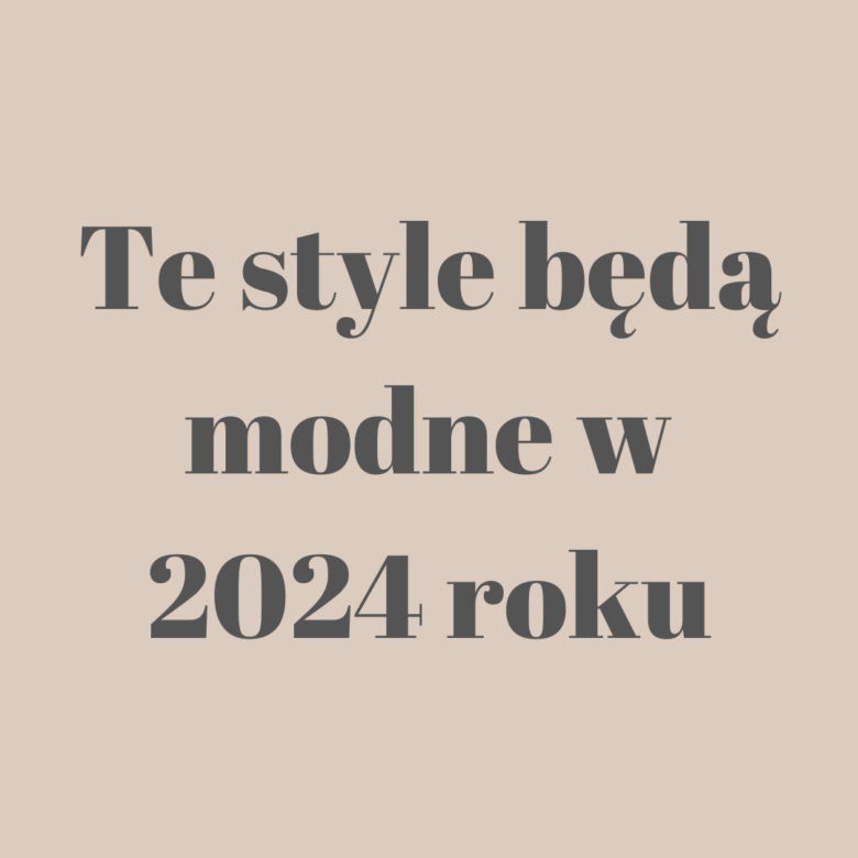 Co będzie modne w 2024 roku? Zobacz zdjęcia
