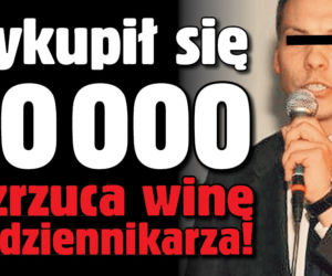 Wykupił się za 40 000 A zrzuca wine na dziennikarza