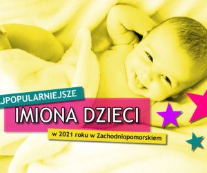 Najpopularniejsze imiona nadawane noworodkom w Zachodniopomorskiem w 2021 r.