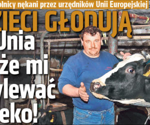 Dzieci głodują a Unia każe mi wylewać mleko!