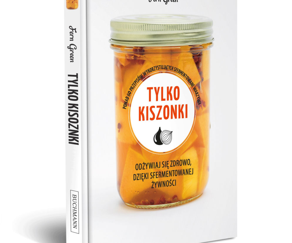 TYLKO KISZONKI: książka o kiszeniu, fermentowaniu i soleniu żywności