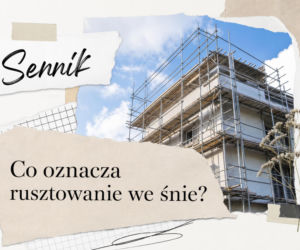 Sennik: rusztowanie we śnie. Co oznacza ten sen?