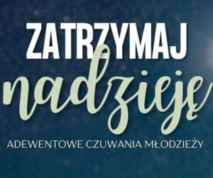 „Zatrzymaj nadzieję”. Ruszają Adwentowe Czuwania Młodzieży w diecezji
