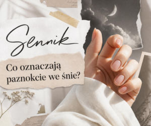 Paznokcie we śnie: znaczenie snu i najczęstsze interpretacje