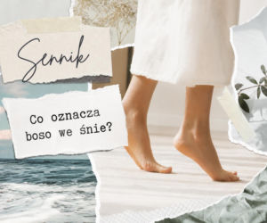 Sennik: chodzenie boso we śnie. Co oznacza sen o braku butów?