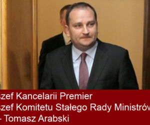szef Kancelarii Premier i szef Komitetu Stałego Rady Ministrów – Tomasz Arabski