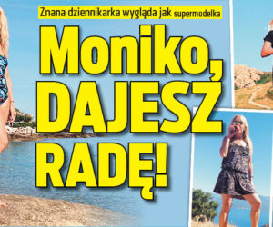 Moniko, dajesz radę!